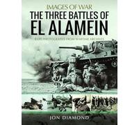 The Three Battles of El Alamein: Rare Photographs from Wartime Archives (Images of War)