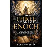 The Three Books Of Enoch: Ancient Apocrypha, Fallen Angels, and the Secrets of the Watchers Revealed