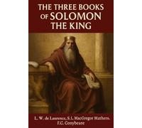 The Three Books of Solomon The King: The Key of Solomon the King, The Lesser Key of Solomon & The Testament of Solomon