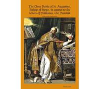 The Three Books of St. Augustine, Bishop of Hippo, In answer to the letters of Petilianus, The Donatist