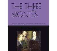 THE THREE BRONTËS: The Lives and Literary Contributions of the Bronte Sisters
