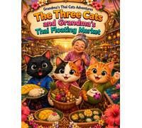 The Three Cats and Grandma's Thai Floating Market: Volume 2: Three Filial Felines' Floating Market Adventure with Thai Treats and Street Food (Grandma's Thai Cats Adventures)
