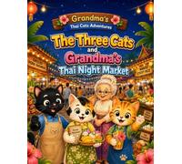 The Three Cats and Grandma's Thai Night Market: A Heartwarming Children's Book About Feline Teamwork, Thai Culture, and Cozy Street Food (Grandma's Thai Cats Adventures)