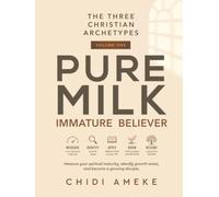 The Three Christian Archetypes: Volume One: Pure Milk - Immature Believer