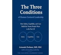 The Three Conditions of Human-Centered Leadership: How Safety, Capability, and Care Build the Teams People Want to Be Part Of (The Cascading Leadership Series)