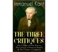 The Three Critiques: The Critique Of Pure Reason The Critique Of Pract