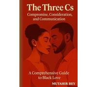 The Three Cs: Compromise, Consideration, and Communication: A Comprehensive Guide to Black Love