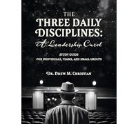 The Three Daily Disciplines: A Leadership Carol STUDY GUIDE