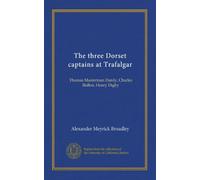 The three Dorset captains at Trafalgar: Thomas Masterman Hardy, Charles Bullen, Henry Digby