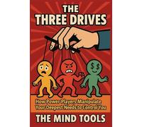 The Three Drives: How Power Players Manipulate Your Deepest Needs to Control You (Motivation)