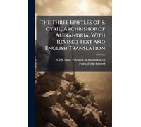 The Three Epistles of S. Cyril, Archbishop of Alexandria, With Revised Text and English Translation