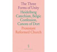 The Three Forms of Unity: Heidelberg Catechism, Belgic Confession, Canons of Dort