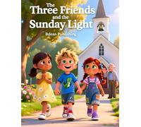 The Three Friends and the Sunday Light: A Christian Children’s Story About Prayer, Faith, and Friendship
