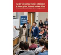 The Three Fs of Successful Teaching & Communication (As Modeled by Jesus, the Greatest Teacher of All Time): The MOST Comprehensive Handbook That WILL Make You a Great Teacher & Communicator