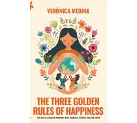 The Three Golden Rules of Happiness: The Art of Living in Harmony with Yourself, Others, and the Earth