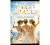 The three Graces: Myth , Art and Literature about beauty, harmony and the human spirit