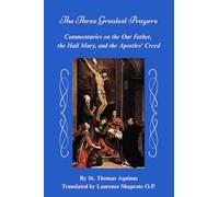 The Three Greatest Prayers: Commentaries on the Our Father, the Hail Mary, and the Apostles' Creed