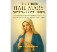 THE THREE HAIL MARY NOVENA PRAYER BOOK: A NINE-DAY DEVOTION OF FAITH, HOPE, AND CONSECRATION TO THE BLESSED VIRGIN MARY
