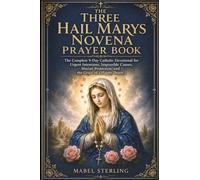 THE THREE HAIL MARYS NOVENA PRAYER BOOK: The Complete 9-Day Catholic Devotional for Urgent Intentions, Impossible Causes, Marian Protection, and the Grace of a Happy Death.
