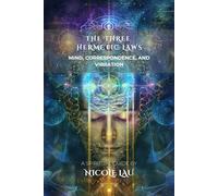The Three Hermetic Laws: Mind, Correspondence, and Vibration (HERMETICA: The Wisdom of the Threefold Master)