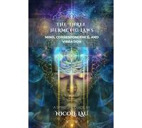 The Three Hermetic Laws: Mind, Correspondence, and Vibration (HERMETICA: The Wisdom of the Threefold Master)