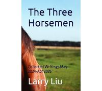 The Three Horsemen: Collected Writings May 2024-Apr 2025