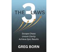 The Three Laws: Escape Chaos, Unlock Clarity, Achieve Epic Results