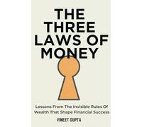 THE THREE LAWS OF MONEY: Lessons From the Invisible Rules of Wealth That Shape Financial Success