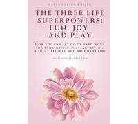 “The Three Life Superpowers: Fun, Joy and Play”: How you can let go of hard work and exhaustion and start living a truly aligned and abundant life