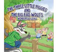 The Three Little Piggies and The Big Bad Wolf’s Wonderful Luau