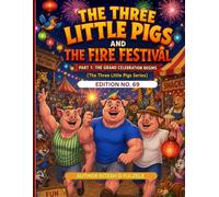 THE THREE LITTLE PIGS AND THE FIRE FESTIVAL PART 1 : THE GRAND CELEBRATION BEGINS: THE THREE LITTLE PIGS SERIES EDITION NO. 69