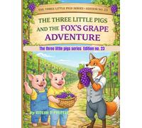 THE THREE LITTLE PIGS AND THE FOX'S GRAPE ADVENTURE: THE THREE LITTLE PIGS SERIES EDITION NO. 23