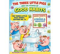 THE THREE LITTLE PIGS AND THE POWER OF GOOD HABITS: THE THREE LITTLE PIGS SERIES EDITION NO. 16