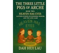 The Three Little Pigs of Arche: Book Two: Heaven Has Eyes & Other Stories on Kindness, Wisdom, and the Long Game