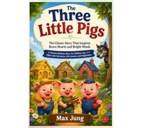 The Three Little Pigs: The Classic Story That Inspires Brave Hearts and Bright Minds: A Timeless Bedtime Story for Children Ages 4-8 Filled with Adventure, Life Lessons, and Imagination
