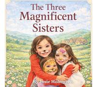 The Three Magnificent Sisters: A Story of Kindness and Courage: An Inspiring Children’s Story About Kindness, Compassion, and Helping Others