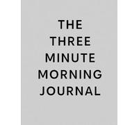 The Three Minute Morning Journal: Quick Daily Prompts to Boost Gratitude, Mental Clarity, and Focus - A Simple Guided for Adults to Start the Day Right Gift