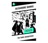 The Three Musketeers: A Swashbuckling Tale of Duels, Honor, and Court Intrigue in Seventeenth-Century France