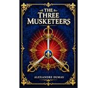 The Three Musketeers: A swashbuckling tale of friendship, honor, royal intrigue, swordplay, and dangerous ambition in seventeenth century France