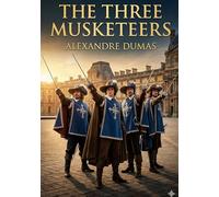 The three musketeers: By alexandre dumas