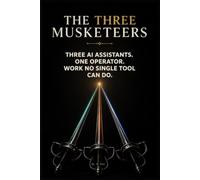THE THREE MUSKETEERS: How to Combine ChatGPT, Claude & Gemini to Do Work No Single AI Can (The Practical AI Business Series)