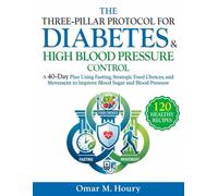 The Three-Pillar Protocol for Diabetes & High Blood Pressure Control: A 40-Day Plan Using Fasting, Strategic Food Choices, and Movement to Improve Blood Sugar and Blood Pressure