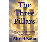 The Three Pillars: How a Near-Death Experience Taught me to Stop Changing Others, Own My Part, and Live in Grace