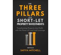 The Three Pillars Of Short-Let Property Investments: Transforming Property into Profit with the Power of Land and Leverage