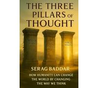 The Three Pillars Of Thought: How humanity can change the world by changing the way we think