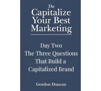 The Three Questions That Build a Capitalized Brand (Capitalize Your Best Marketing)
