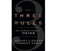 The Three Rules: How Exceptional Companies Think