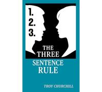 The Three Sentence Rule: Say Less. Mean More. Win Every Conversation.