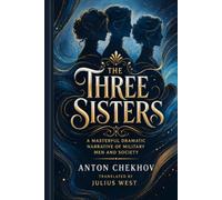 The Three Sisters: A Masterful Dramatic Narrative of Military Men and Society