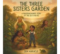 The Three Sisters Garden: A Haudenosaunee Story of the De-o-ha-ko | A Mohawk Picture Book for Kids Ages 5-8